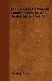 The Pioneers Of Morgan County - Memoirs Of Noah J. Major - Vol. V