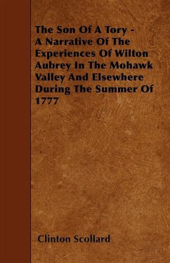 The Son of a Tory - A Narrative of the Experiences of Wilton Aubrey in the Mohawk Valley and Elsewhere During the Summer of 1777 - Scollard, Clinton