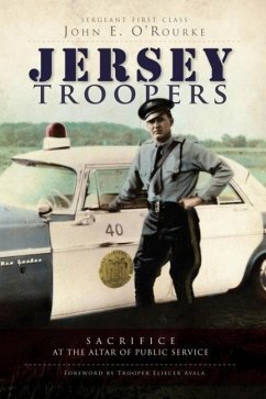 Jersey Troopers:: Sacrifice at the Altar of Public Service - O'Rourke, John E.