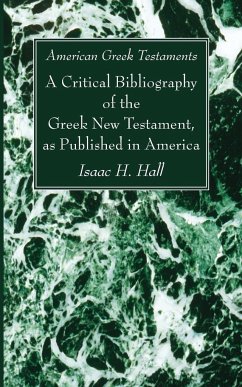 American Greek Testaments. A Critical Bibliography of the Greek New Testament, as Published in America - Hall, Isaac H.