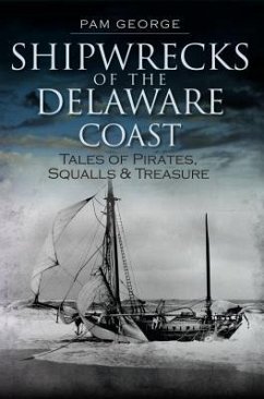 Shipwrecks of the Delaware Coast: Tales of Pirates, Squalls & Treasure - George, Pam