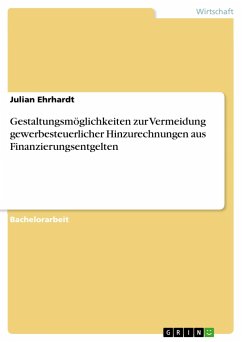 Gestaltungsmöglichkeiten zur Vermeidung gewerbesteuerlicher Hinzurechnungen aus Finanzierungsentgelten - Ehrhardt, Julian