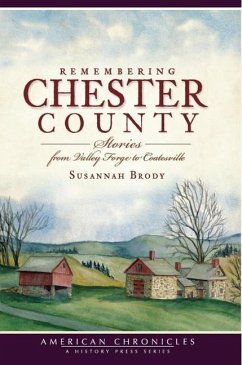 Remembering Chester County: Stories from Valley Forge to Coatesville - Brody, Susannah