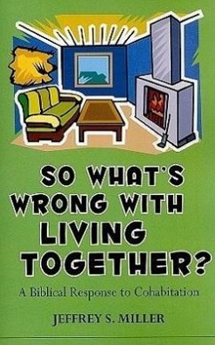 So Whats Wrong with Living Together?: A Biblical Response to Cohabitation - Miller, Jeffrey S.