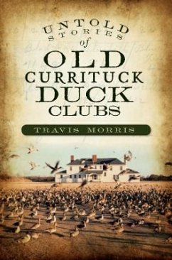 Untold Stories of Old Currituck Duck Clubs - Morris, Travis