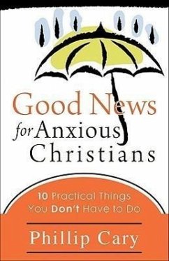 Good News for Anxious Christians: 10 Practical Things You Don't Have to Do - Cary, Phillip