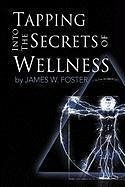 Tapping into the Secrets of Wellness - Foster, James W.