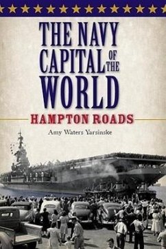 The Navy Capital of the World:: Hampton Roads - Yarsinske, Amy Waters