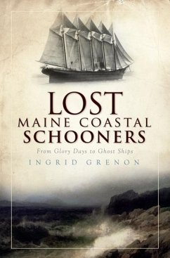 Lost Maine Coastal Schooners: From Glory Days to Ghost Ships - Grenon, Ingrid