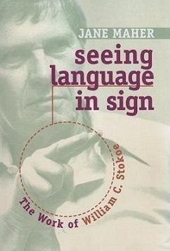 Seeing Language in Sign: The Work of William C. Stokoe - Maher, Jane