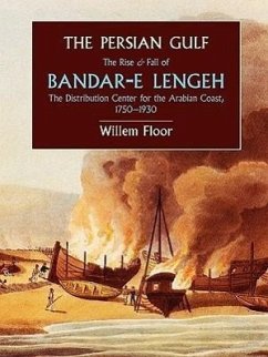 The Persian Gulf: The Rise and Fall of Bandar-E Lengeh, the Distribution Center for the Arabian Coast, 1750-1930 - Floor, Willem M.
