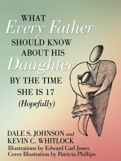 What Every Father Should Know About His Daughter by the Time She is 17 (Hopefully) - Johnson, Dale S.; Whitlock, Kevin C.