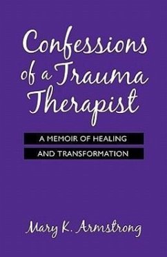 Confessions of a Trauma Therapist: A Memoir of Healing and Transformation - Armstrong, Mary K.