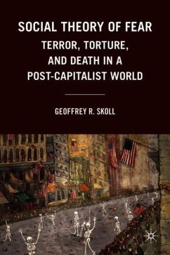 Social Theory of Fear: Terror, Torture, and Death in a Post-Capitalist World - Skoll, G.