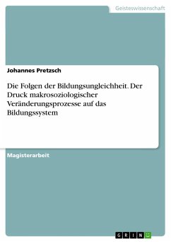 Die Folgen der Bildungsungleichheit. Der Druck makrosoziologischer Veränderungsprozesse auf das Bildungssystem - Pretzsch, Johannes