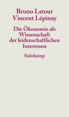 Die Ökonomie als Wissenschaft der leidenschaftlichen Interessen - Latour, Bruno;Lépinay, Vincent