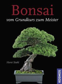 Bonsai - vom Grundkurs zum Meister - Stahl, Horst