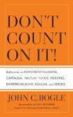 Don't Count on It! Reflections on Investment Illusions, Capitalism, "Mutual" Funds, Indexing, Entrepreneurship, Idealism, and Heroes