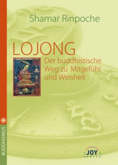 LOJONG, Der buddhistische Weg zu Mitgefühl und Weisheit - Shamar Rinpoche, Kunzig