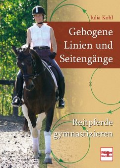 Gebogene Linien und Seitengänge - Reitpferde gymnastizieren - Kohl, Julia Gebogene Linien und Seitengänge - Reitpferde gymnastizieren - Kohl, Julia