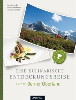 Eine kulinarische Entdeckungsreise durch das Berner Oberland - Schmidt, Karina; Peters, Klaus-Werner; Gerhardt, Andreas