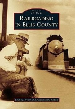 Railroading in Ellis County - Wilson, Laurie J.; Holland Rankin, Peggy