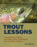 Trout Lessons: Freewheeling Tactics and Alternative Techniques for the Difficult Days