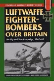 Luftwaffe Fighter-Bombers Over Britain: The German Air Force's Tip and Run Campaign, 1942-43