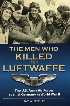 Men Who Killed the Luftwaffe: The U.S. Army Air Forces Against Germany in World War II - Stout, Lt Col