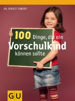 100 Dinge, die ein Vorschulkind können sollte - Ebbert, Birgit