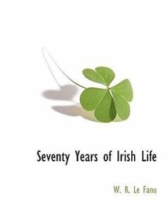 Seventy Years of Irish Life - Le Fanu, W. R.; R. Le Fanu, W.