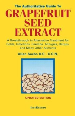 The Authoritative Guide to Grapefruit Seed Extract: A Breakthrough in Alternative Treatment for Colds, Infections, Candida, Allergies, Herpes, and Man - Sachs, D. C. C. C. N.