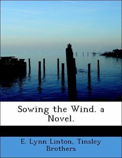 Sowing the Wind. a Novel. - Linton, E. Lynn Tinsley Brothers
