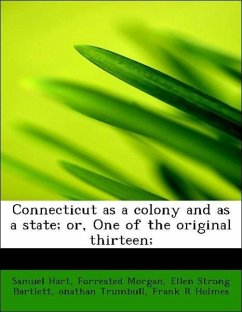 Connecticut as a Colony and as a State; Or, One of the Original Thirteen;