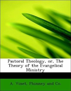 Pastoral Theology, or, The Theory of the Evangelical Ministry - Vinet, A. Phinney and Co.