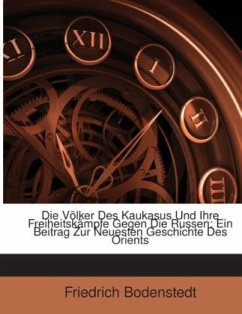 Die Völker Des Kaukasus Und Ihre Freiheitskämpfe Gegen Die Russen: Ein Beitrag Zur Neuesten Geschichte Des Orients