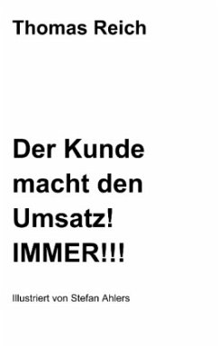 Der Kunde macht den Umsatz! IMMER!!! - Reich, Thomas