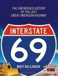 Interstate 69: The Unfinished History of the Last Great American Highway - Dellinger, Matt