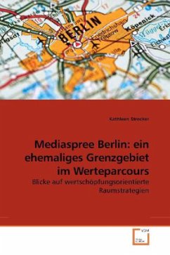 Mediaspree Berlin: ein ehemaliges Grenzgebiet im Werteparcours - Strecker, Kathleen