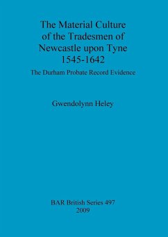 The Material Culture of the Tradesmen of Newcastle upon Tyne 1545-1642 - Heley, Gwendolynn