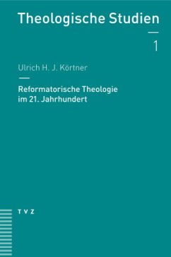 Reformatorische Theologie im 21. Jahrhundert - Körtner, Ulrich H. J.