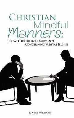 Christian Mindful Manners: How The Church Must Act Concerning Mental Illness - Williams, Marvis