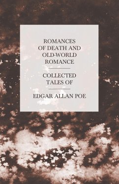 Romances of Death and Old-World Romance - Collected Tales of Edgar Allan Poe - Poe, Edgar Allan