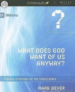 What Does God Want of Us Anyway: A Quick Overview of the Whole Bible - Dever, Mark