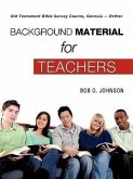 &quote;BACKGROUND MATERIAL FOR TEACHERS,&quote; Old Testament Bible Survey Course, Genesis -- Esther