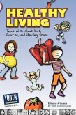 Healthy Living: Teens Write about Diet, Exercise, and Handling Stess