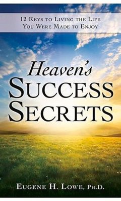 Heaven's Success Secrets: 12 Keys to Living the Life You Were Made to Enjoy - Lowe, Eugene