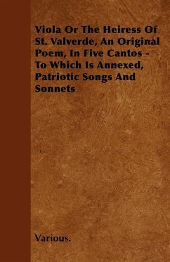 Viola or the Heiress of St. Valverde, an Original Poem, in Five Cantos - To Which Is Annexed, Patriotic Songs and Sonnets - Various
