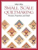 Small Scale Quiltmaking. Precision, Proportion, and Detail