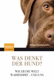 Was denkt der Hund? : wie er die Welt wahrnimmt - und uns.